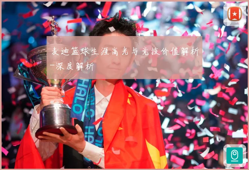 麦迪篮球生涯高光与竞技价值解析-深度解析