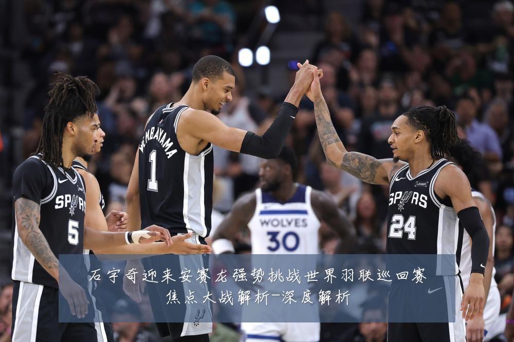 石宇奇迎来安赛龙强势挑战世界羽联巡回赛焦点大战解析-深度解析